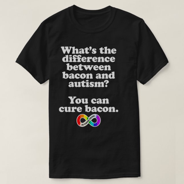 Autistic Pride Joke Difference Between Bacon And t T-Shirt (Design Front)
