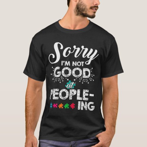Autistic Sorry Im Not Good At People_Ing Awareness T_Shirt
