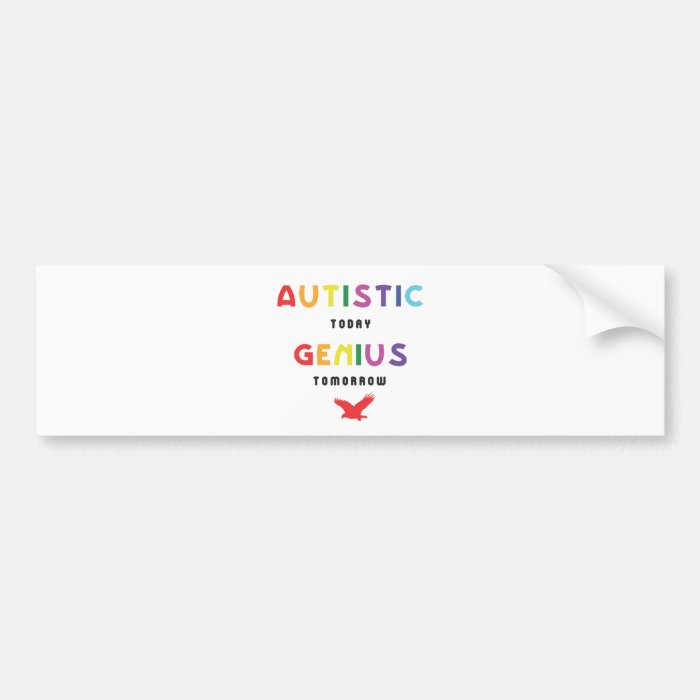 Autistic today, genius tomorrow bumper stickers