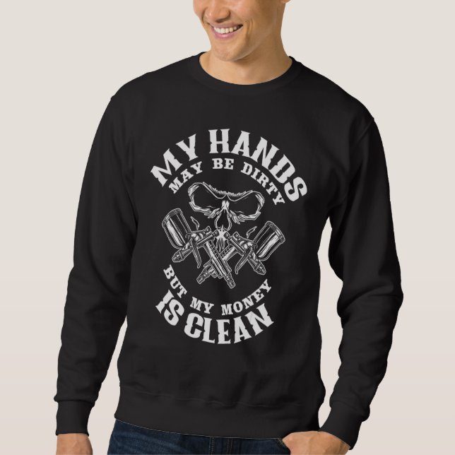 Auto Body Painter My Hands May Dirty But My Money  Sweatshirt (Front)