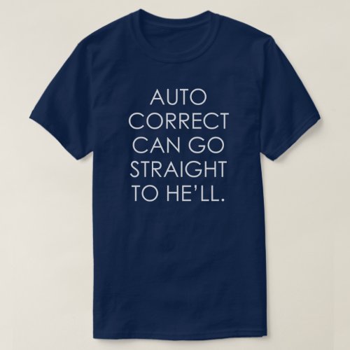 AUTO CORRECT CAN GO STRAIGHT TO HELL T_Shirt