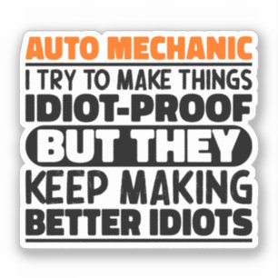 Auto Mechanic I Try To Make Things Idiot Funny Sticker