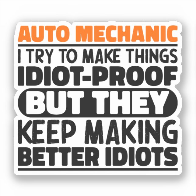 Auto Mechanic I Try To Make Things Idiot Funny Sticker (Front)