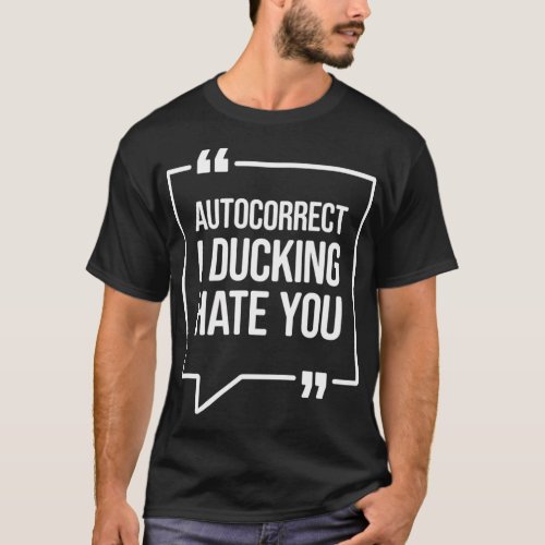 Autocorrect I ducking hate you _ Humor Funny Pullo T_Shirt