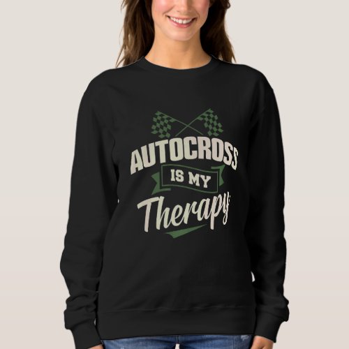 Autocross Is My Therapy Car Racing Motorsport Appa Sweatshirt