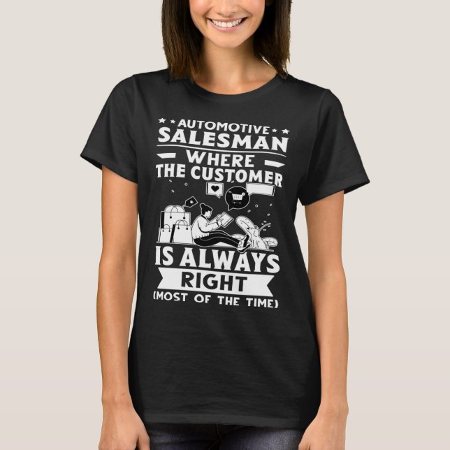 Automotive Salesman Where The Customer Is Always R T-Shirt (Front)