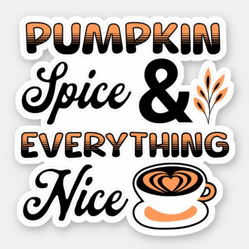 Autumn Colors  Pumpkin Spice and Everything Nice Sticker