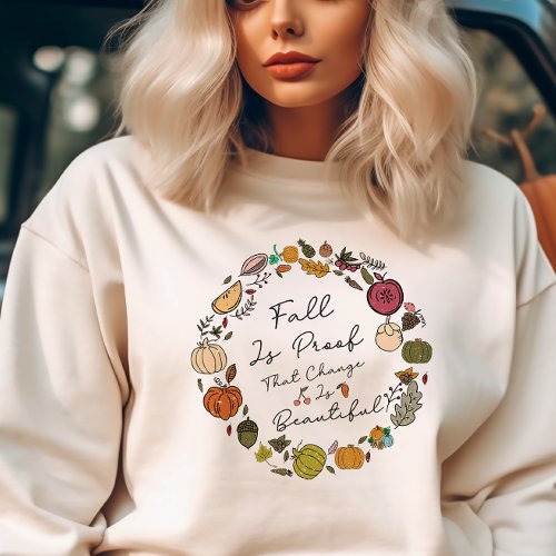 AUTUMN FALL IS PROOF THAT CHANGE IS BEAUTIFUL SWEATSHIRT