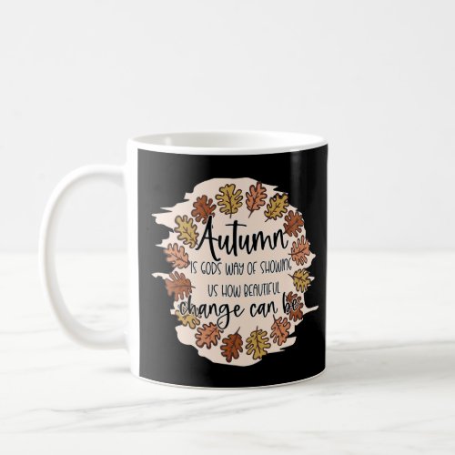 Autumn Is Gods Way Of Showing Us How Beautiful Ch Coffee Mug