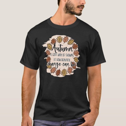 Autumn Is Gods Way Of Showing Us How Beautiful Ch T_Shirt