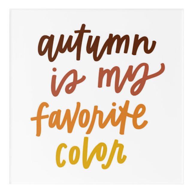 "Autumn Is My Favorite Color" Acrylic Print (Front)