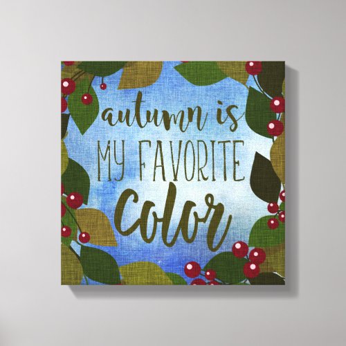 Autumn Is My Favorite Color  Leaves and Berries Canvas Print