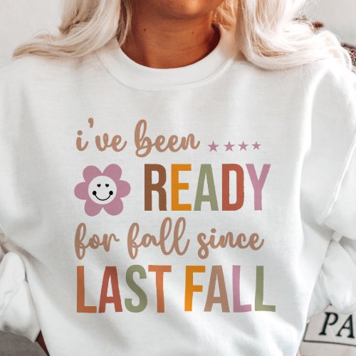 AUTUMN IVE BEEN READY FOR FALL SINCE LAST FALL SWEATSHIRT