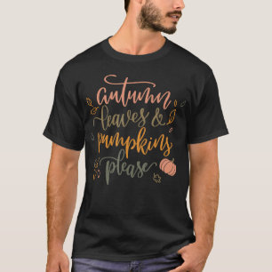 AUTUMN LEAVES & PUMPKINS PLEASE Funny Fall Season  T-Shirt