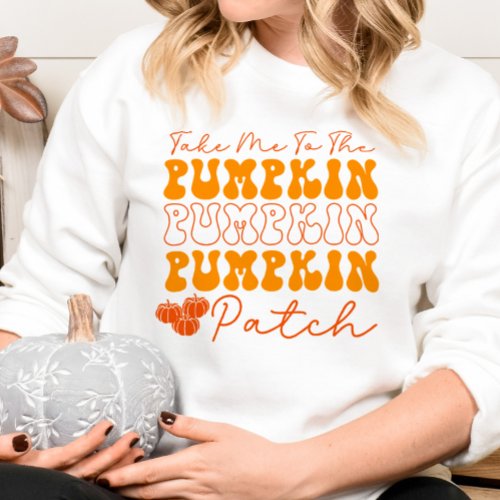 AUTUMN  RETRO GROOVY TAKE ME TO THE PUMPKIN PATCH SWEATSHIRT