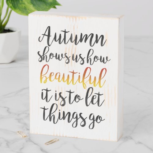 Autumn shows us how beautiful it is to let things wooden box sign