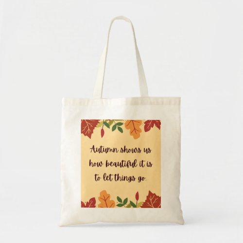 Autumn Shows Us How Beautiful Quote Tote Bag