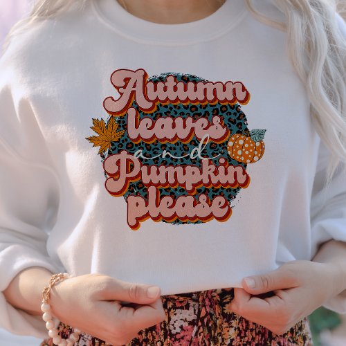 AUTUMN THEMED AUTUMN LEAVES  PUMPKIN PLEASE SWEATSHIRT