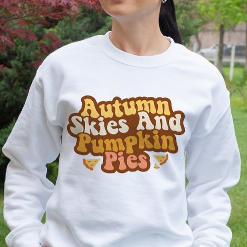 AUTUMN THEMED AUTUMN SKIES  PUMPKIN PIES SWEATSHIRT