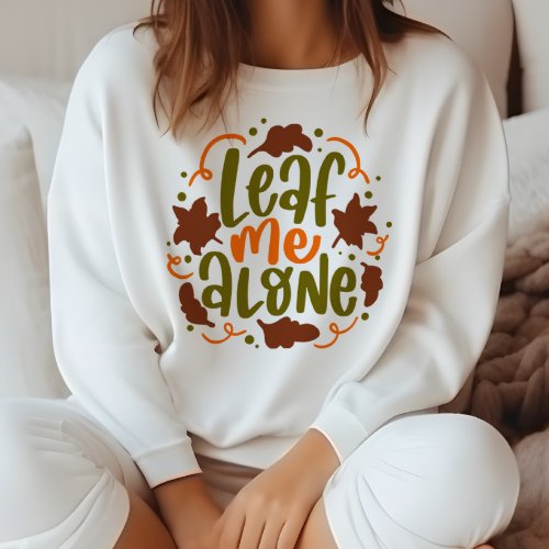 AUTUMN THEMED FUNNY LEAF ME ALONE SWEATSHIRT