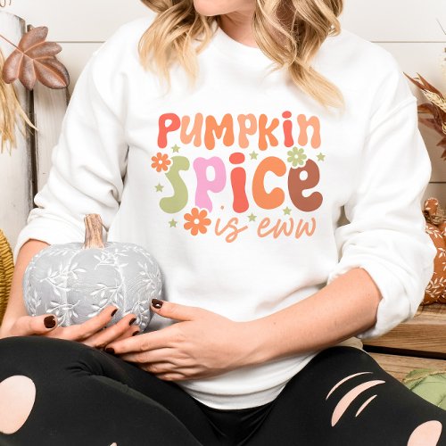 AUTUMN THEMED PUMPKIN SPICE IS EEEEW SWEATSHIRT