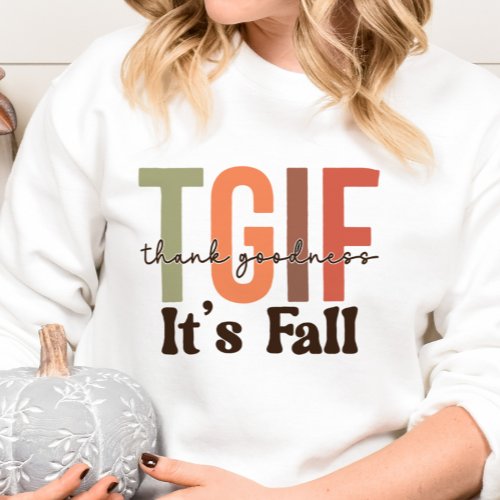 AUTUMN THEMED TGIF THANK GOODNESS ITS FALL SWEATSHIRT