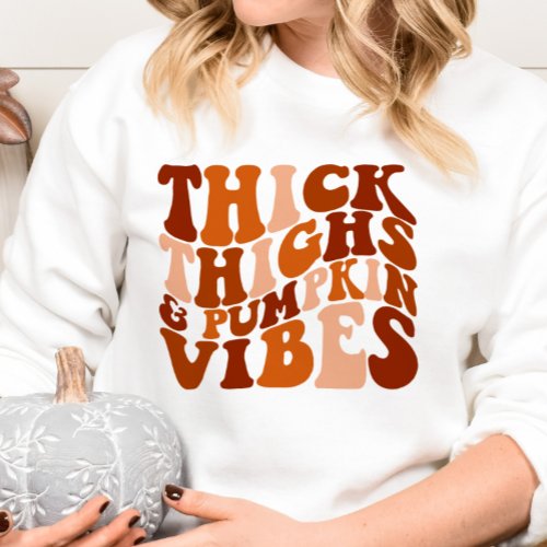 AUTUMN THEMED THICK THIGHS  PUMPKIN VIBES SWEATSHIRT