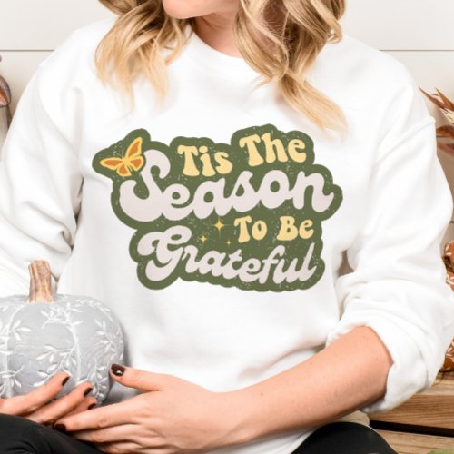 AUTUMN THEMED TIS THE SEASON TO BE GRATEFUL SWEATSHIRT