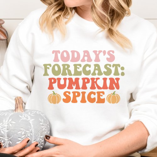 AUTUMN THEMED TODAYS FORECAST PUMPKIN SPICE SWEATSHIRT