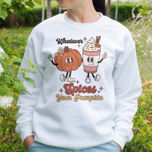 AUTUMN THEMED WHATEVER SPICES YOUR PUMPKIN SWEATSHIRT