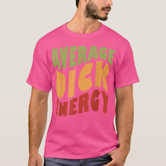 Average Dick Energy Funny T-Shirt