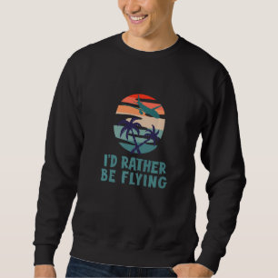 Aviation I'd Rather Be Flying Airplane Decor Aviat Sweatshirt