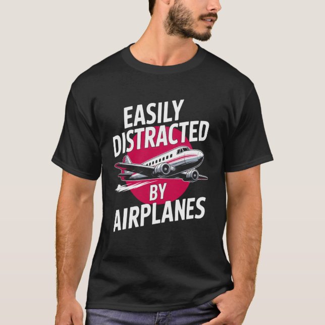 Aviation Passion Easily Distracted by Airplanes T-Shirt (Front)