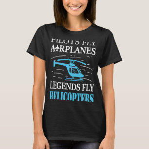 Aviation Pilots Fly Airplanes Legends Helicopters T-Shirt