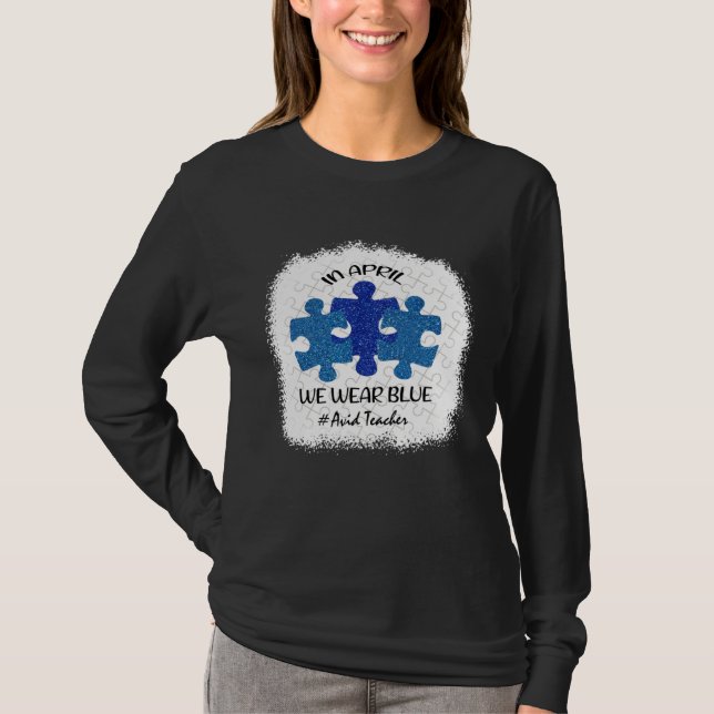 Avid Teacher Teacher Autism Awareness In April We  T-Shirt (Front)