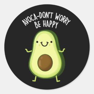 Avoca-don't Worry Be Happy Avocado Pun Dark BG Classic Round Sticker