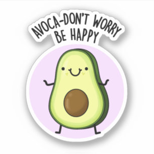 Avoca-don't Worry Be Happy Funny Avocado Pun Sticker