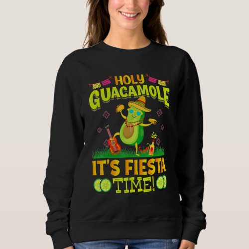 Avocado Cinco De Mayo Holy Guacamole Its Fiesta Ti Sweatshirt