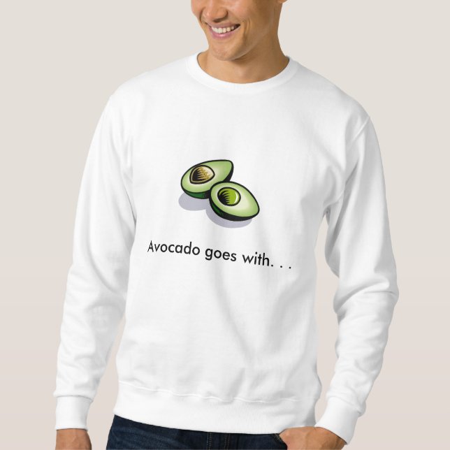 Avocado goes with. . . sweatshirt (Front)