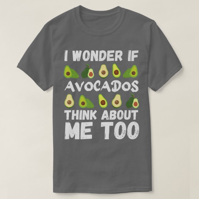 Avocado, I wonder if avocados think about me too T-Shirt (Design Front)