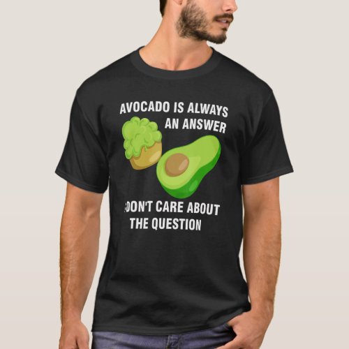 avocado is always answer I dont care question avo T_Shirt