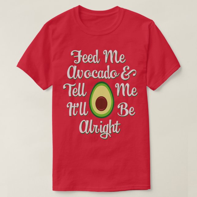 Avocado Lovers Feed Me Avocado amp Tell Me Itx27ll T-Shirt (Design Front)