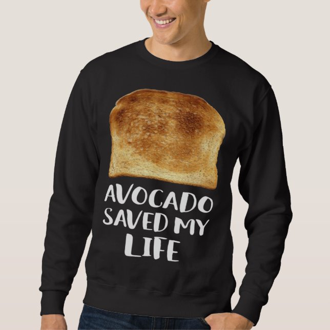 Avocado Saved My Life Toast Bread Vegetarian Fun G Sweatshirt (Front)