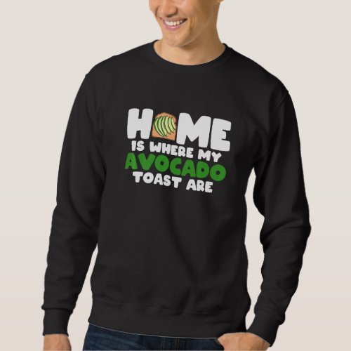 Avocado Toast Lover Home Is Where My Avocado Toast Sweatshirt