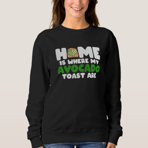 Avocado Toast Lover Home Is Where My Avocado Toast Sweatshirt