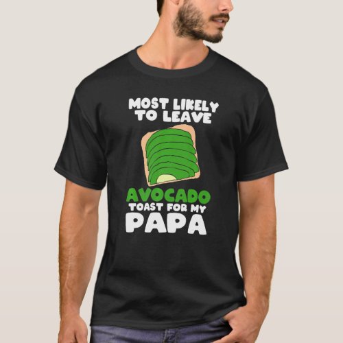 Avocado Toast Most Likely To Leave Avocado Toast F T_Shirt