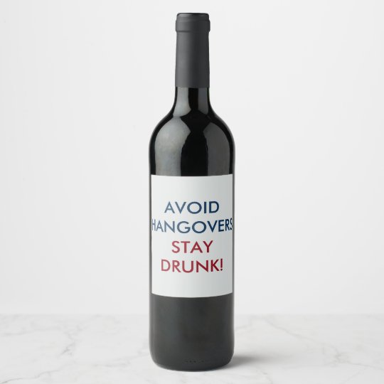 Avoid Hangovers Stay Drunk Wine Label
