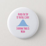 Avoid the Top of the Bell Curve Fun Quote Button<br><div class="desc">Cute design perfect as a statistics geek gift, birthday gift or a holiday present. Makes the perfect gift for your family or friends. Grab this funny trendy quote for men, women, guys or girls who are a PhD student. Show that you are a researcher or scientist with this present. Makes...</div>