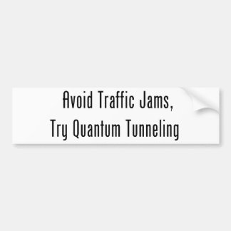 Avoid Traffic Jams, Try Quantum Tunneling Bumper Sticker