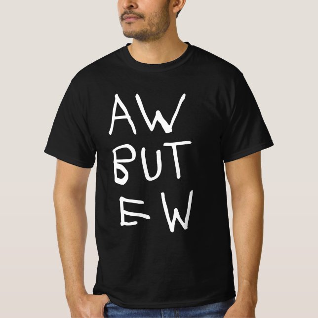 Aw But Ew Blackt-shirt T-Shirt (Front)